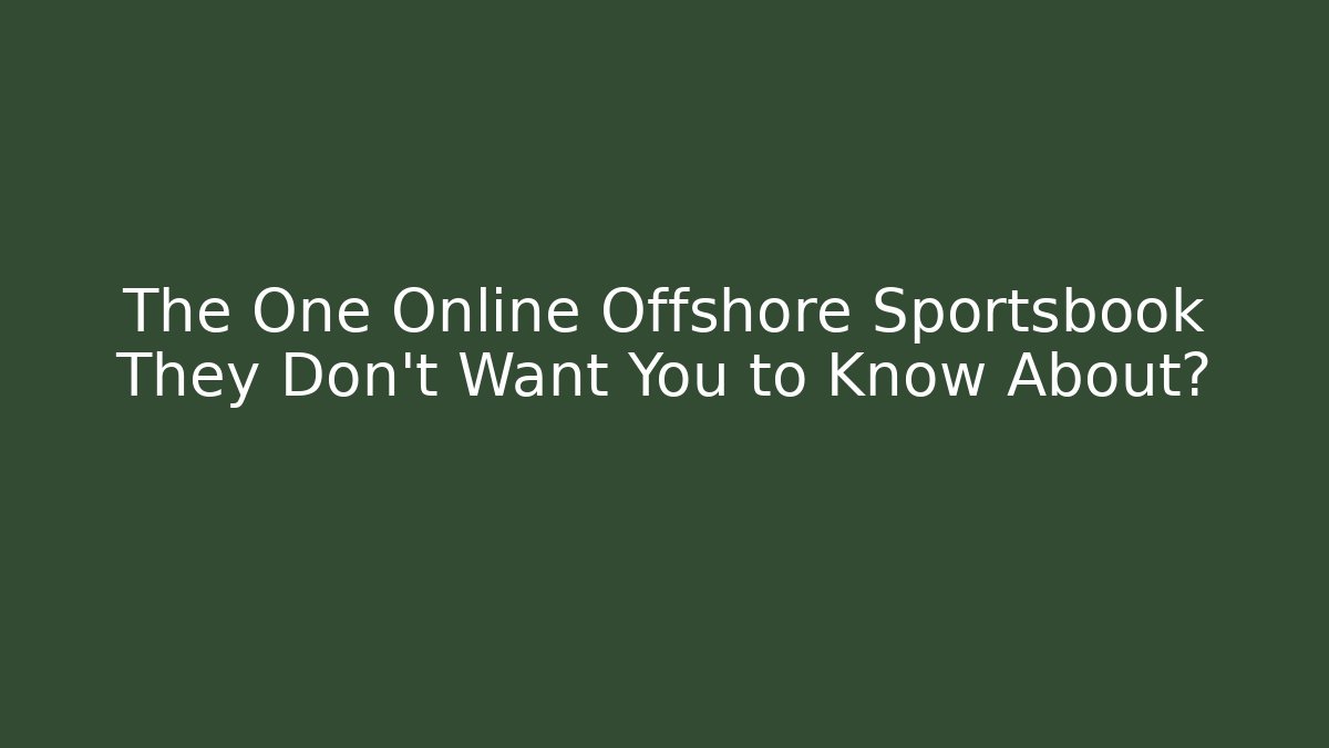 The One Online Offshore Sportsbook They Don't Want You to Know About?