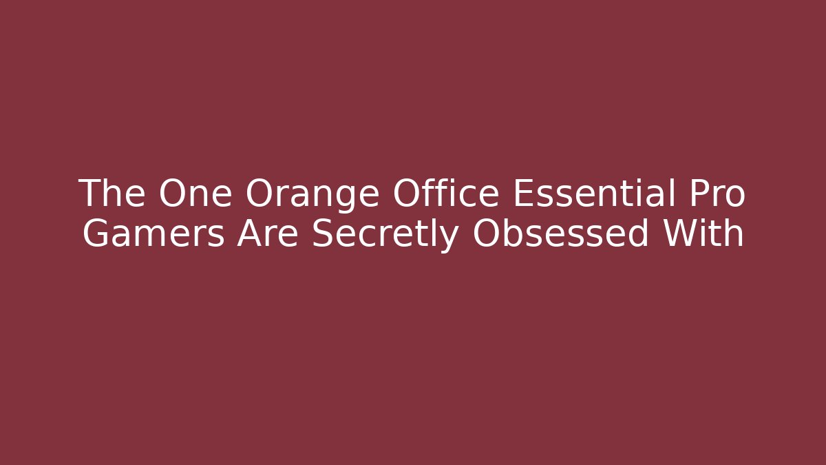 The One Orange Office Essential Pro Gamers Are Secretly Obsessed With