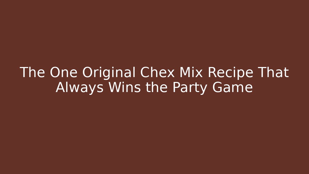 The One Original Chex Mix Recipe That Always Wins the Party Game