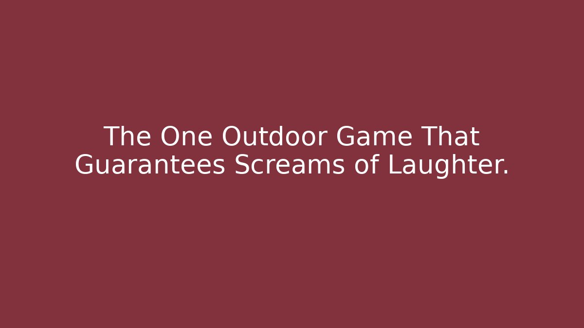 The One Outdoor Game That Guarantees Screams of Laughter.