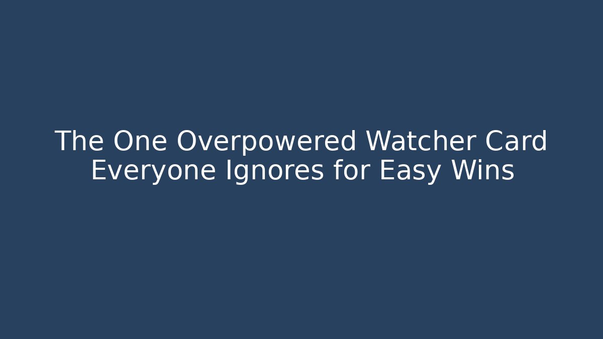 The One Overpowered Watcher Card Everyone Ignores for Easy Wins