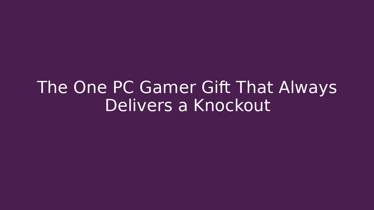 The One PC Gamer Gift That Always Delivers a Knockout