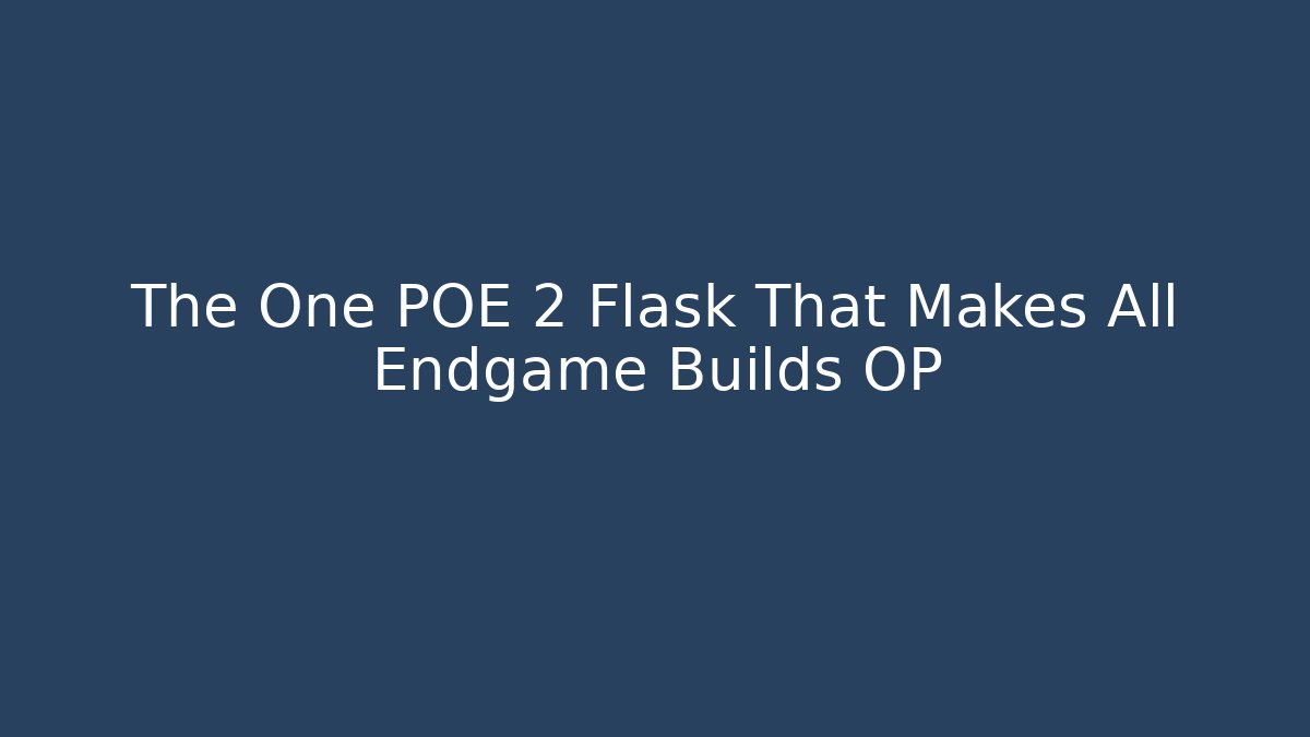The One POE 2 Flask That Makes All Endgame Builds OP