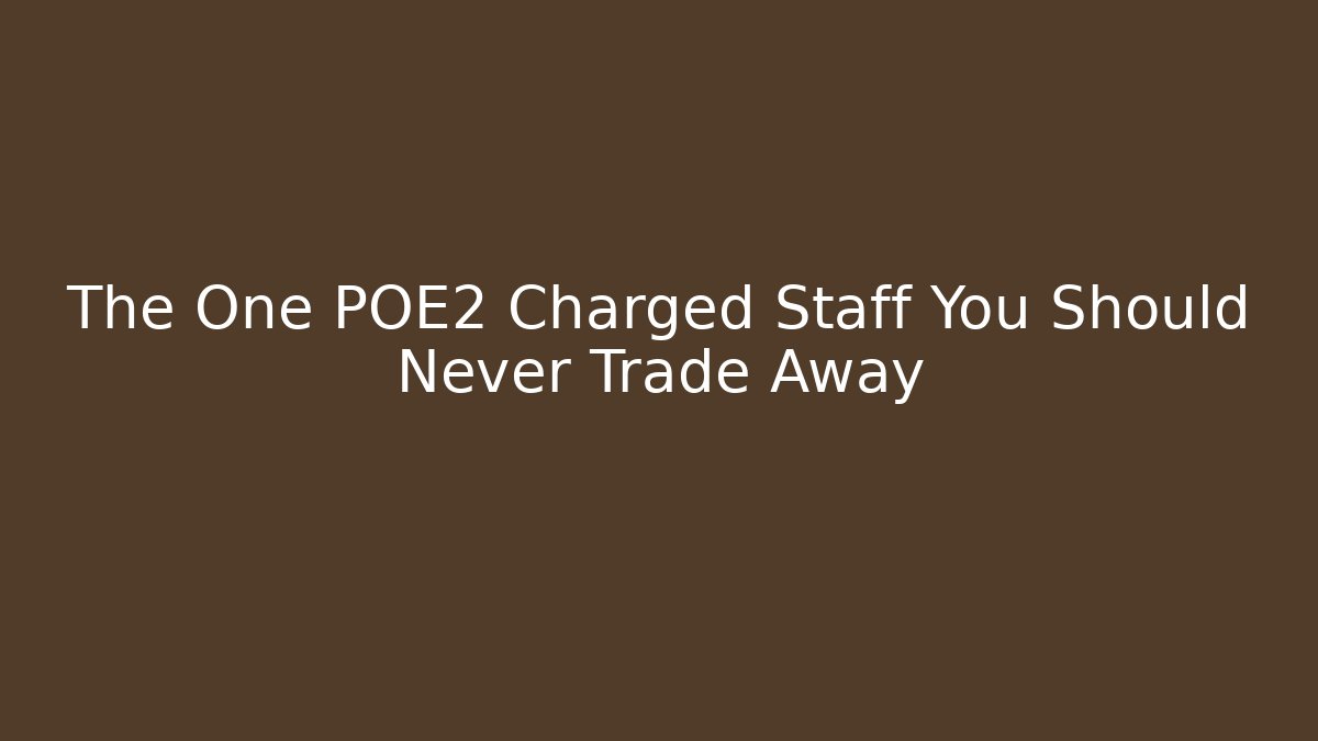 The One POE2 Charged Staff You Should Never Trade Away