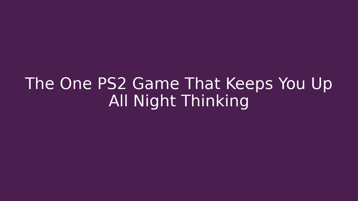 The One PS2 Game That Keeps You Up All Night Thinking - Critter Realm