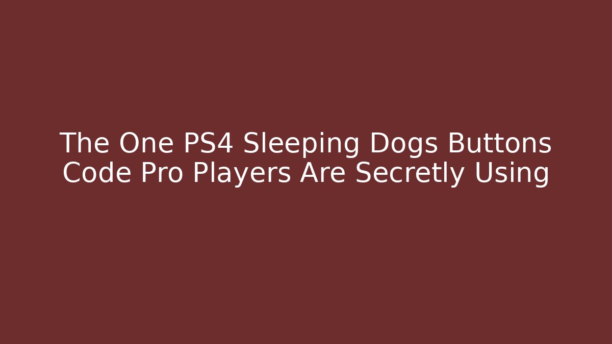 The One PS4 Sleeping Dogs Buttons Code Pro Players Are Secretly Using - Critter Realm