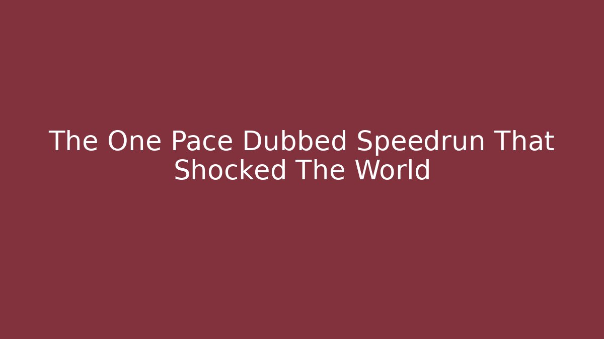 The One Pace Dubbed Speedrun That Shocked The World