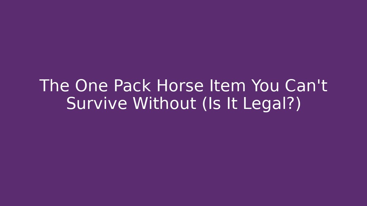 The One Pack Horse Item You Can't Survive Without (Is It Legal?)