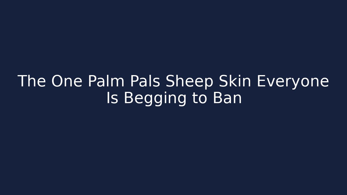 The One Palm Pals Sheep Skin Everyone Is Begging to Ban