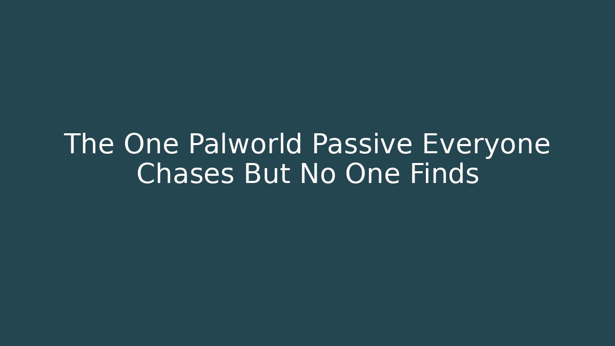 The One Palworld Passive Everyone Chases But No One Finds