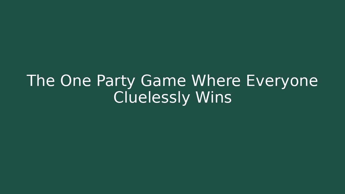 The One Party Game Where Everyone Cluelessly Wins