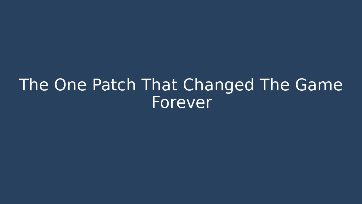 The One Patch That Changed The Game Forever