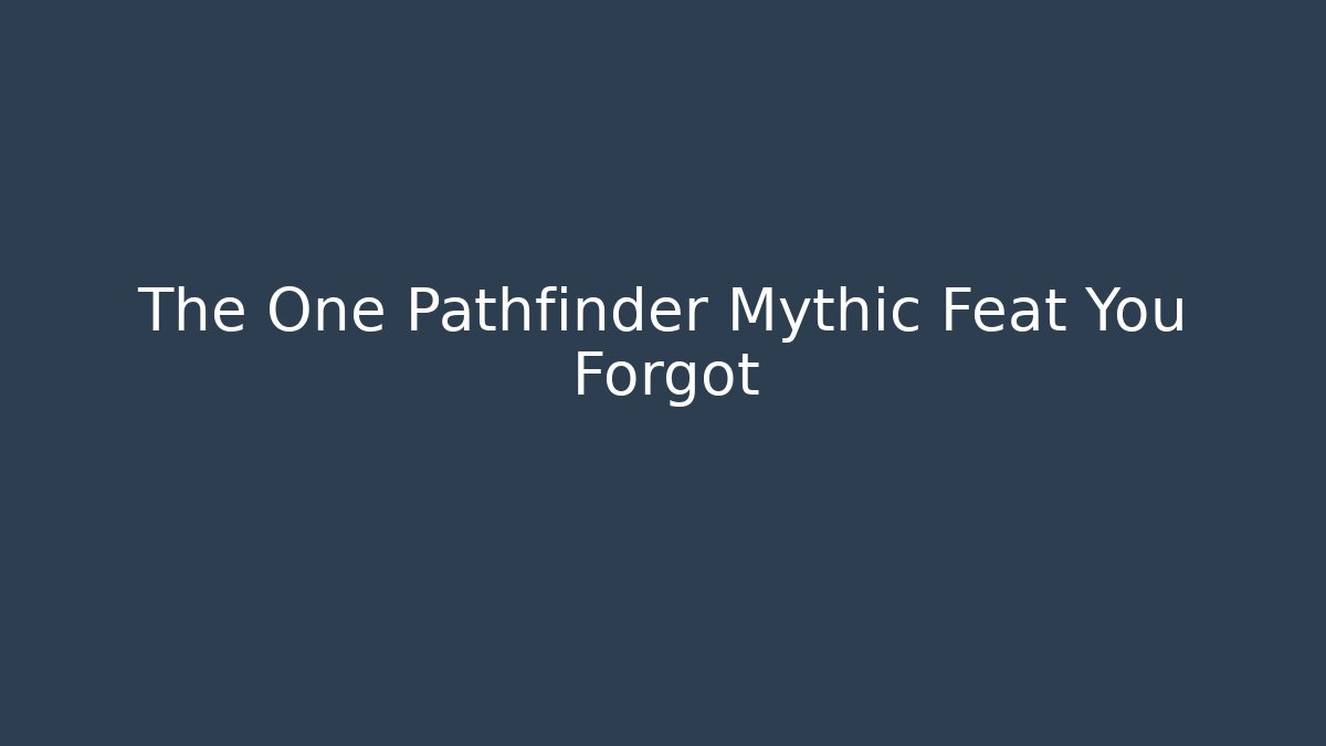 The One Pathfinder Mythic Feat You Forgot