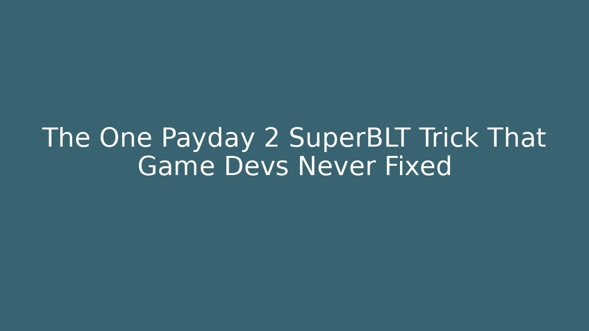 The One Payday 2 SuperBLT Trick That Game Devs Never Fixed