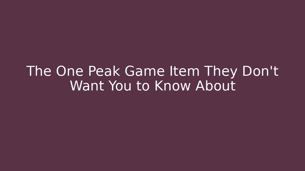 The One Peak Game Item They Don't Want You to Know About
