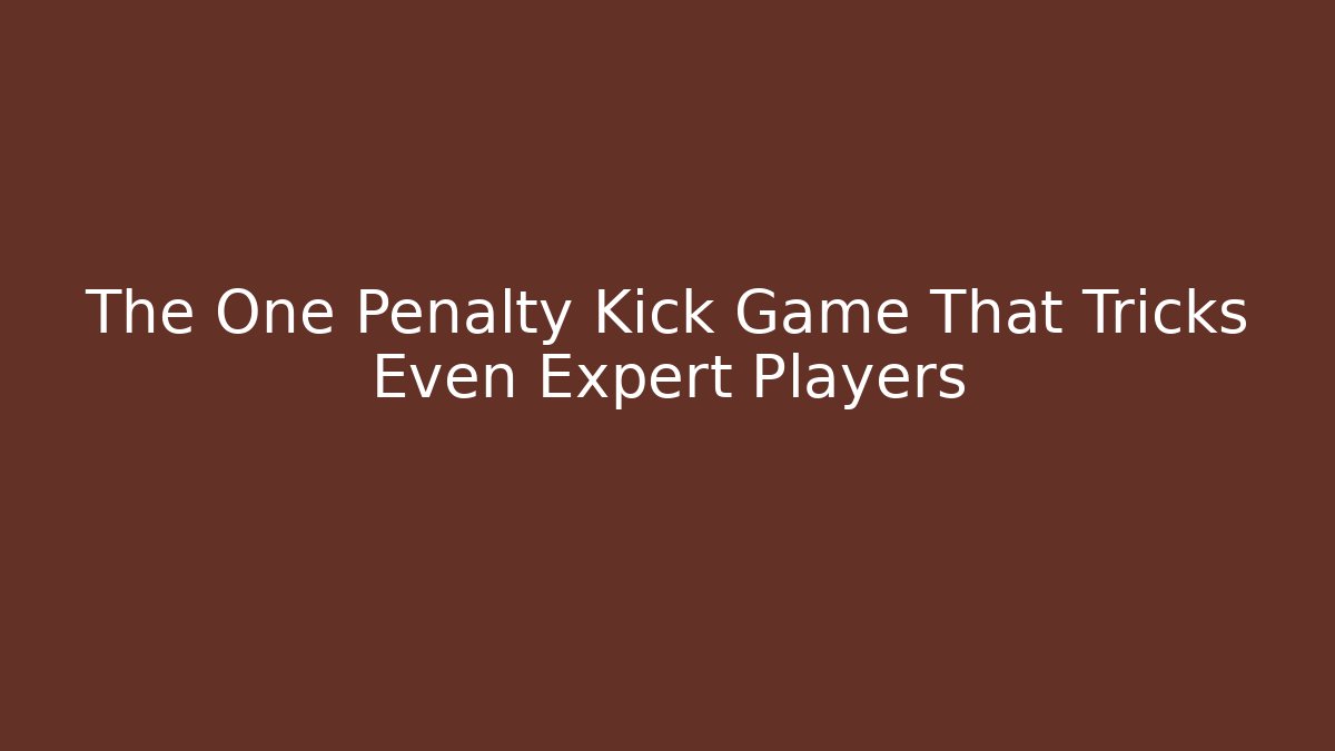 The One Penalty Kick Game That Tricks Even Expert Players