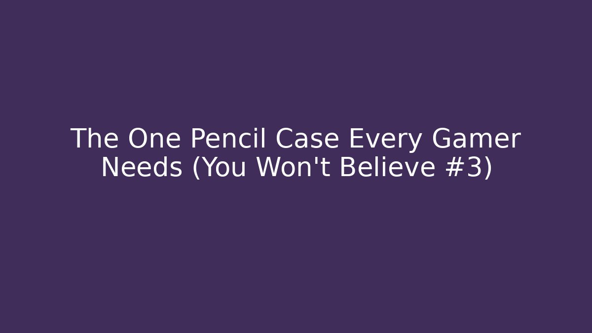 The One Pencil Case Every Gamer Needs (You Won't Believe #3)