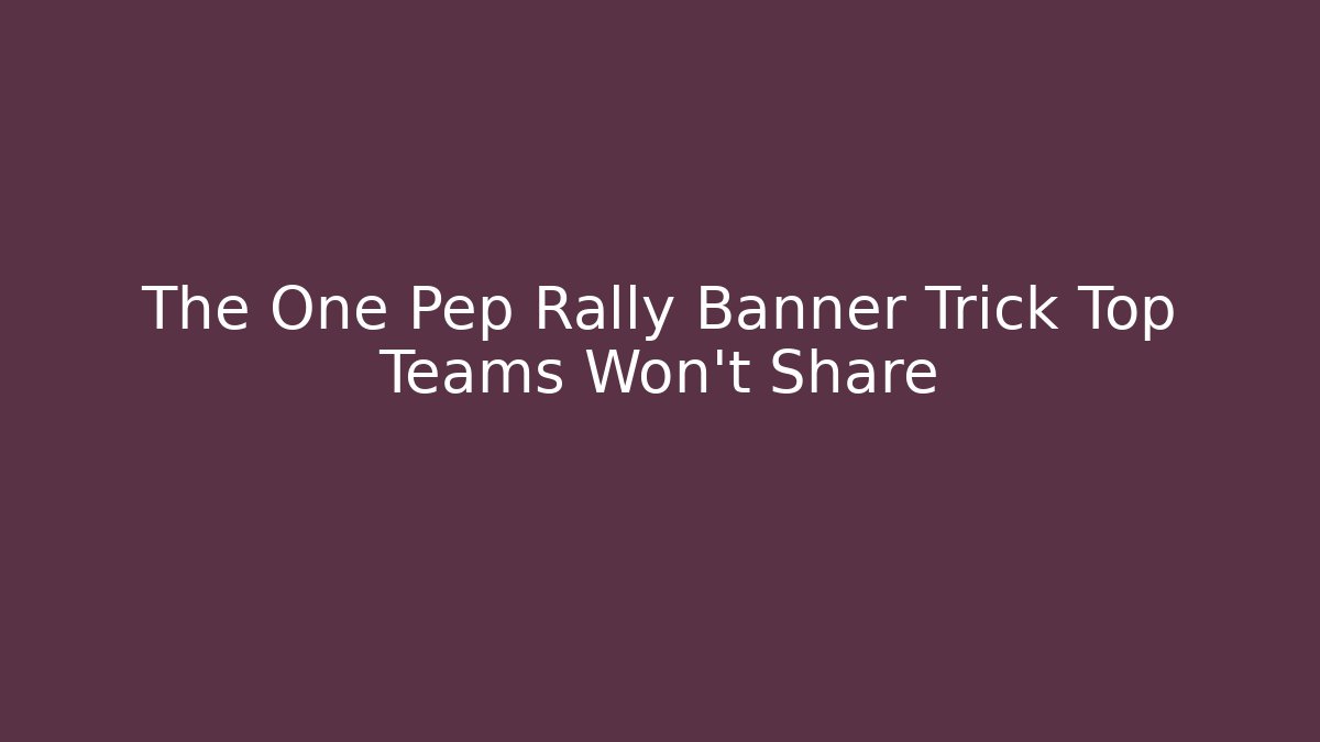 The One Pep Rally Banner Trick Top Teams Won’t Share