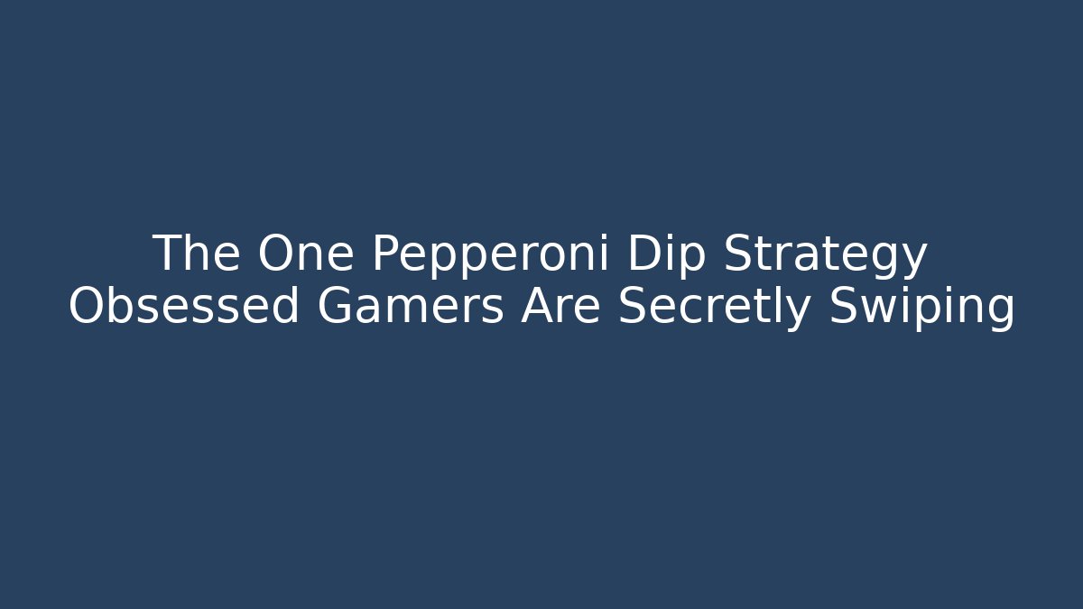 The One Pepperoni Dip Strategy Obsessed Gamers Are Secretly Swiping