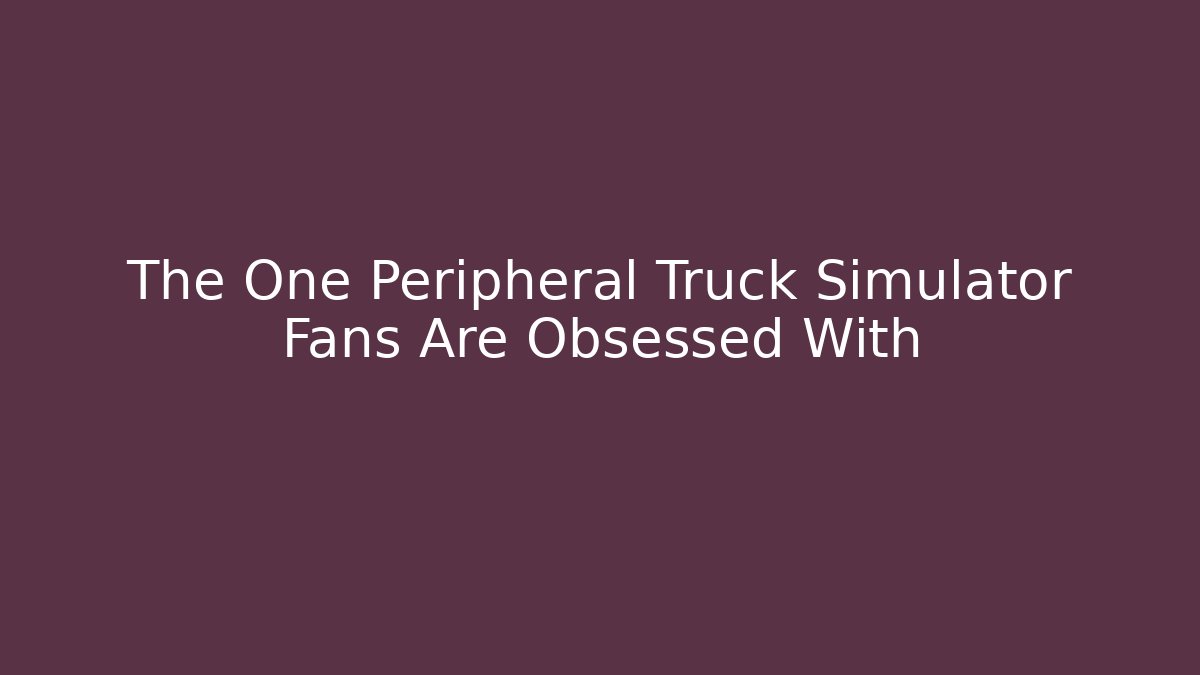 The One Peripheral Truck Simulator Fans Are Obsessed With