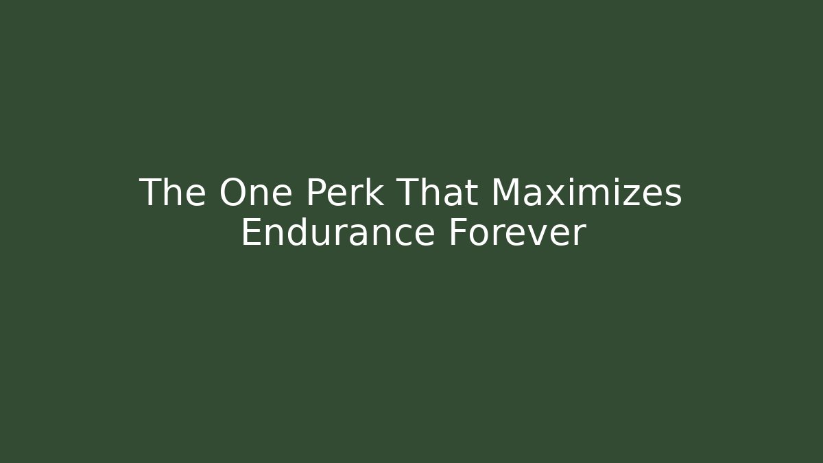 The One Perk That Maximizes Endurance Forever