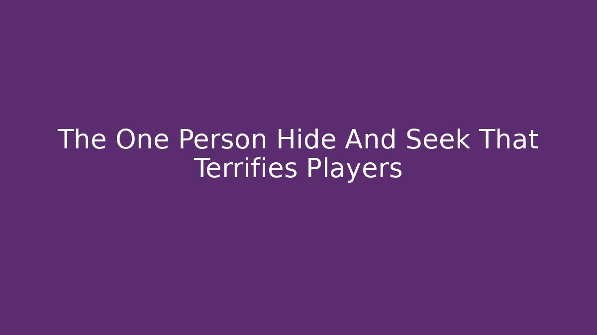 The One Person Hide And Seek That Terrifies Players