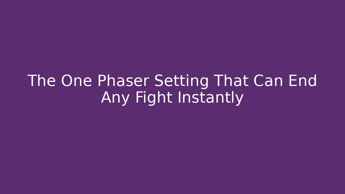 The One Phaser Setting That Can End Any Fight Instantly