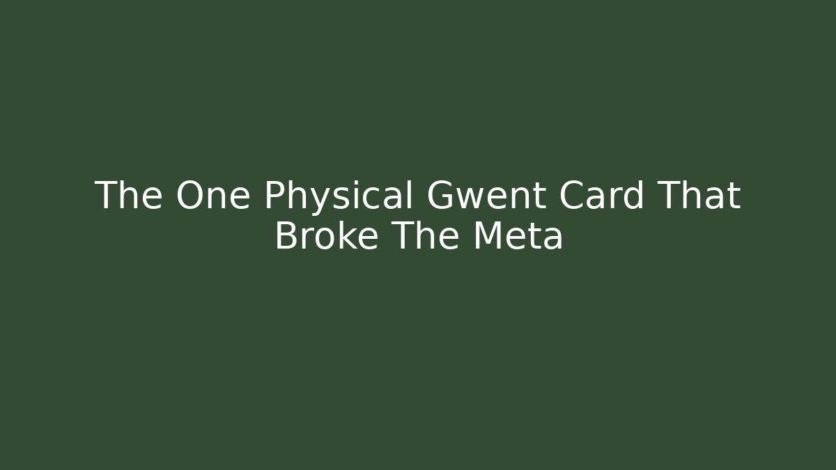 The One Physical Gwent Card That Broke The Meta