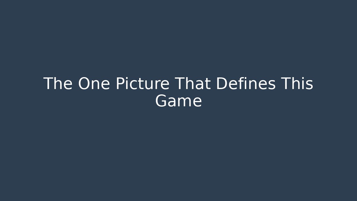 The One Picture That Defines This Game