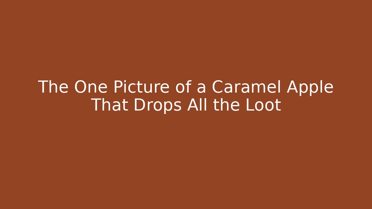 The One Picture of a Caramel Apple That Drops All the Loot