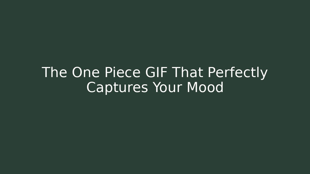The One Piece GIF That Perfectly Captures Your Mood