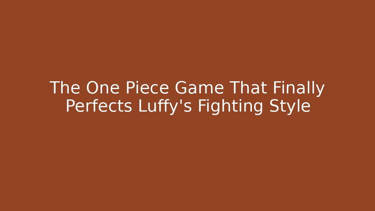 The One Piece Game That Finally Perfects Luffy's Fighting Style