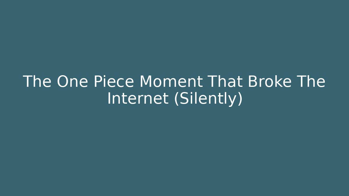 The One Piece Moment That Broke The Internet (Silently)