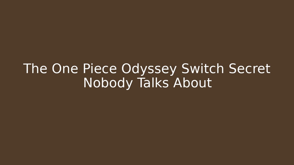 The One Piece Odyssey Switch Secret Nobody Talks About