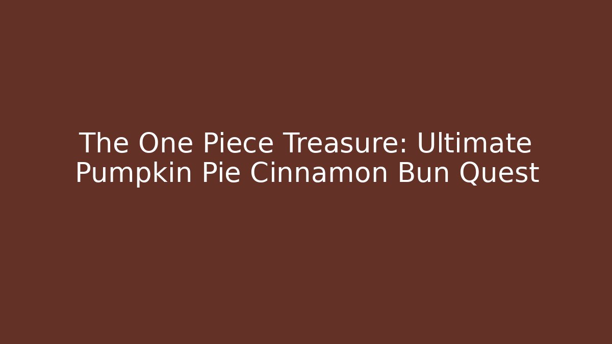 The One Piece Treasure: Ultimate Pumpkin Pie Cinnamon Bun Quest