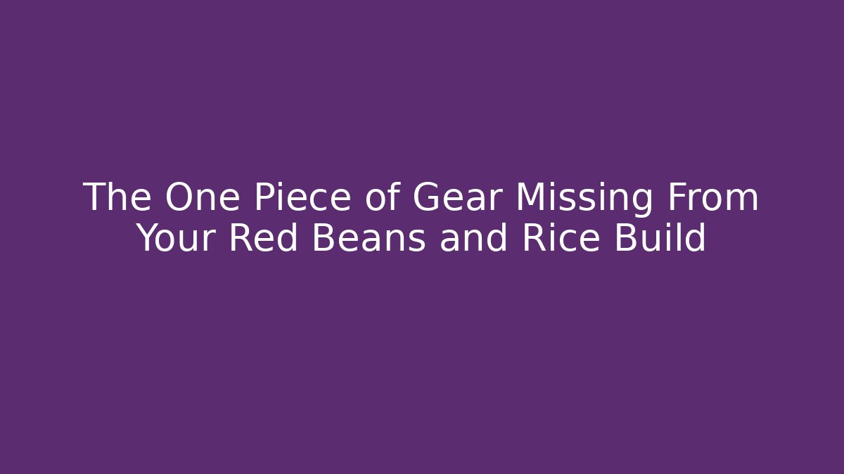 The One Piece of Gear Missing From Your Red Beans and Rice Build