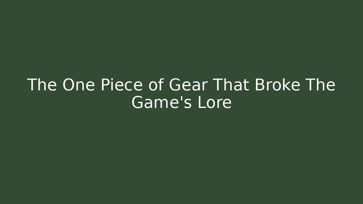 The One Piece of Gear That Broke The Game's Lore