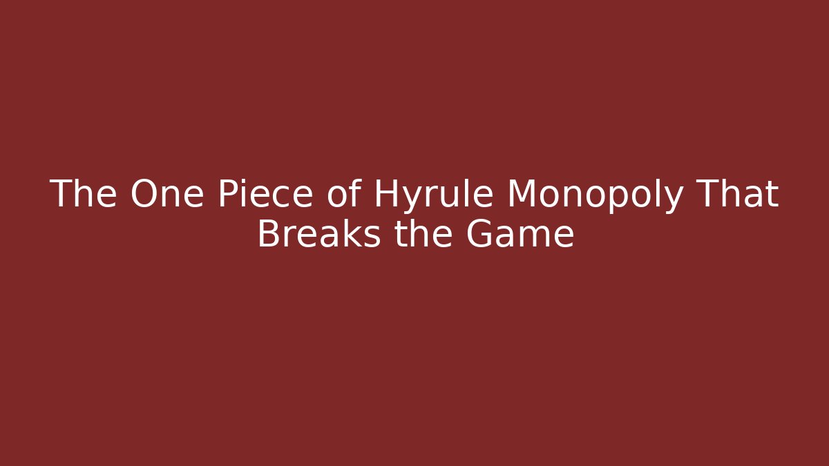The One Piece of Hyrule Monopoly That Breaks the Game