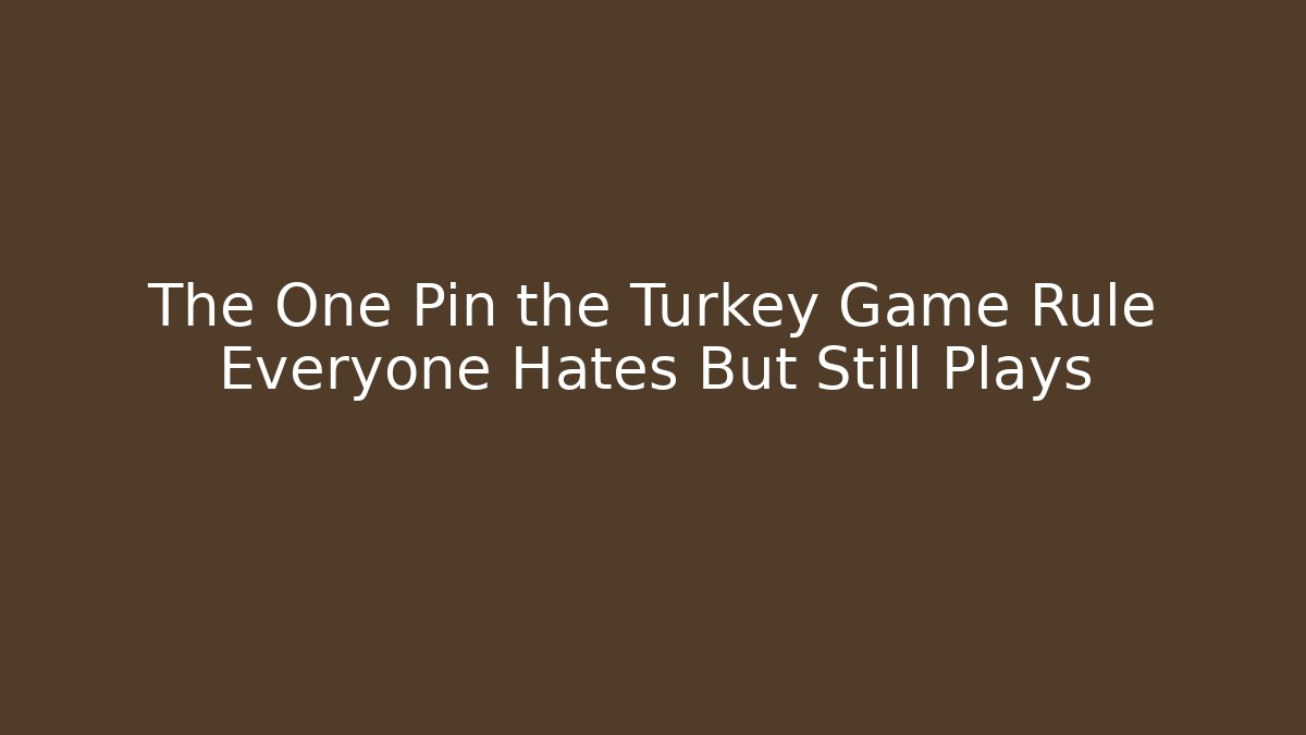 The One Pin the Turkey Game Rule Everyone Hates But Still Plays