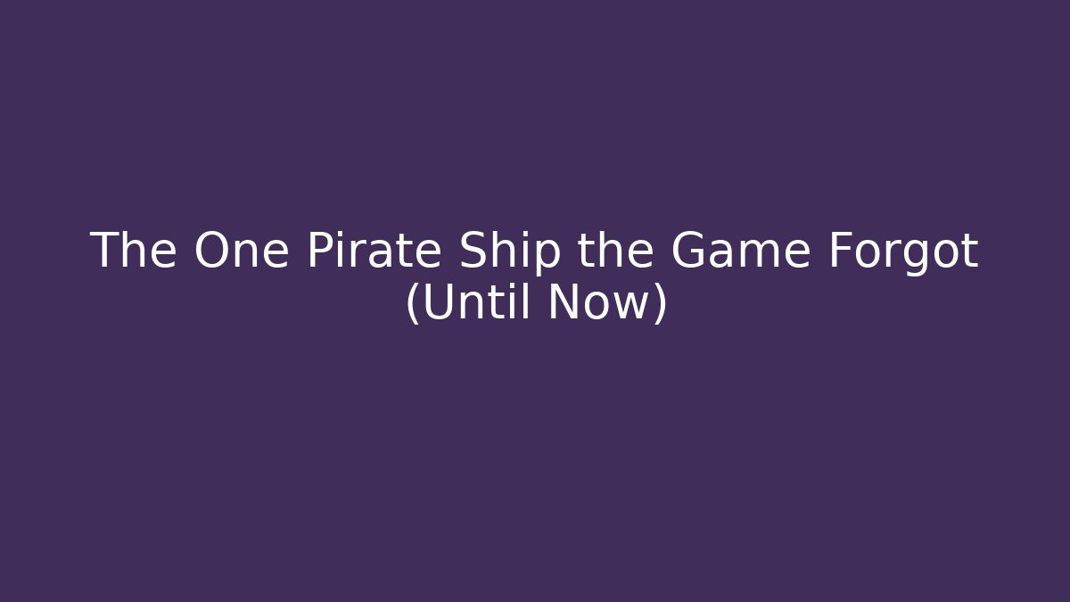 The One Pirate Ship the Game Forgot (Until Now) - Critter Realm