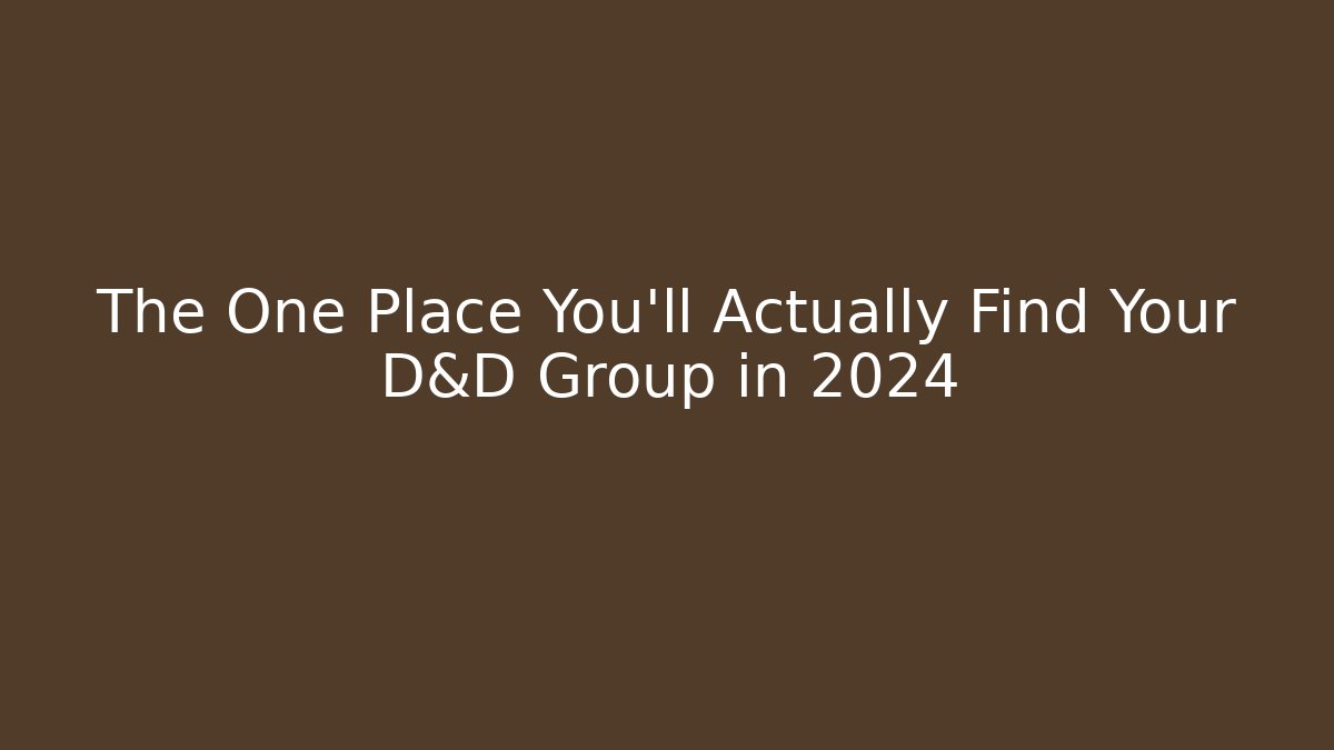 The One Place You'll Actually Find Your D&D Group in 2024