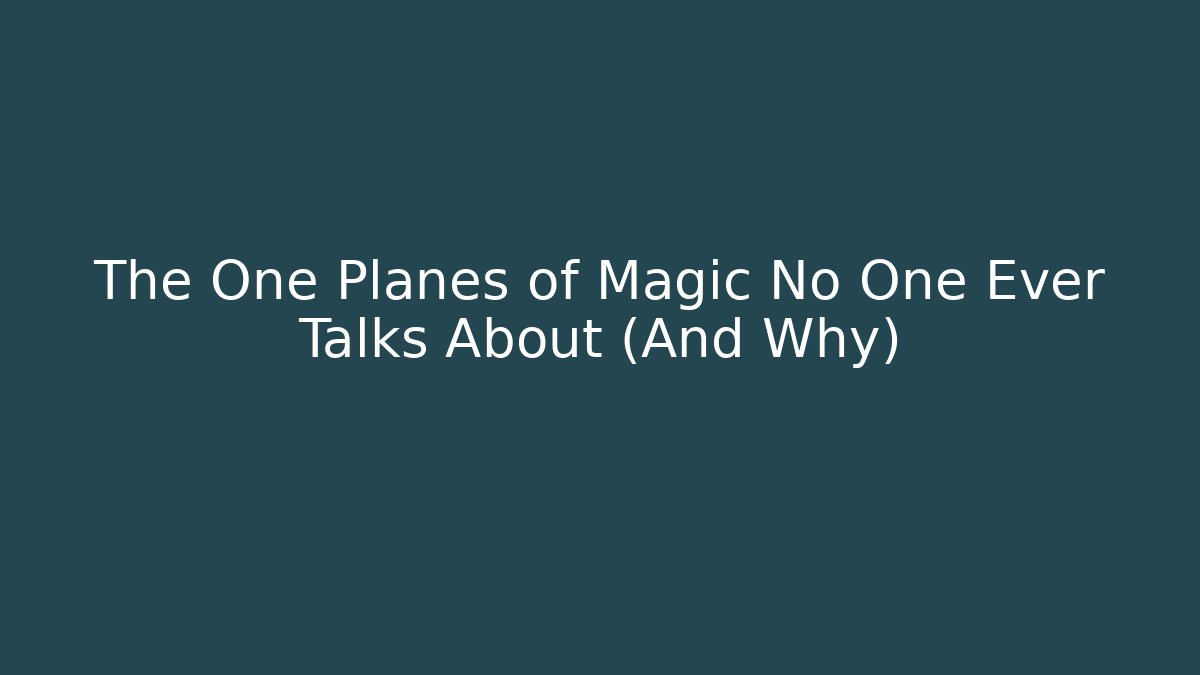 The One Planes of Magic No One Ever Talks About (And Why)