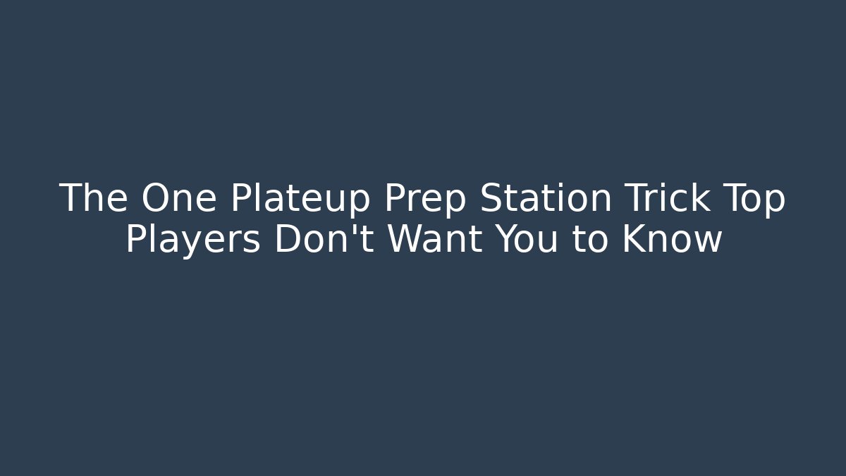 The One Plateup Prep Station Trick Top Players Don’t Want You to Know