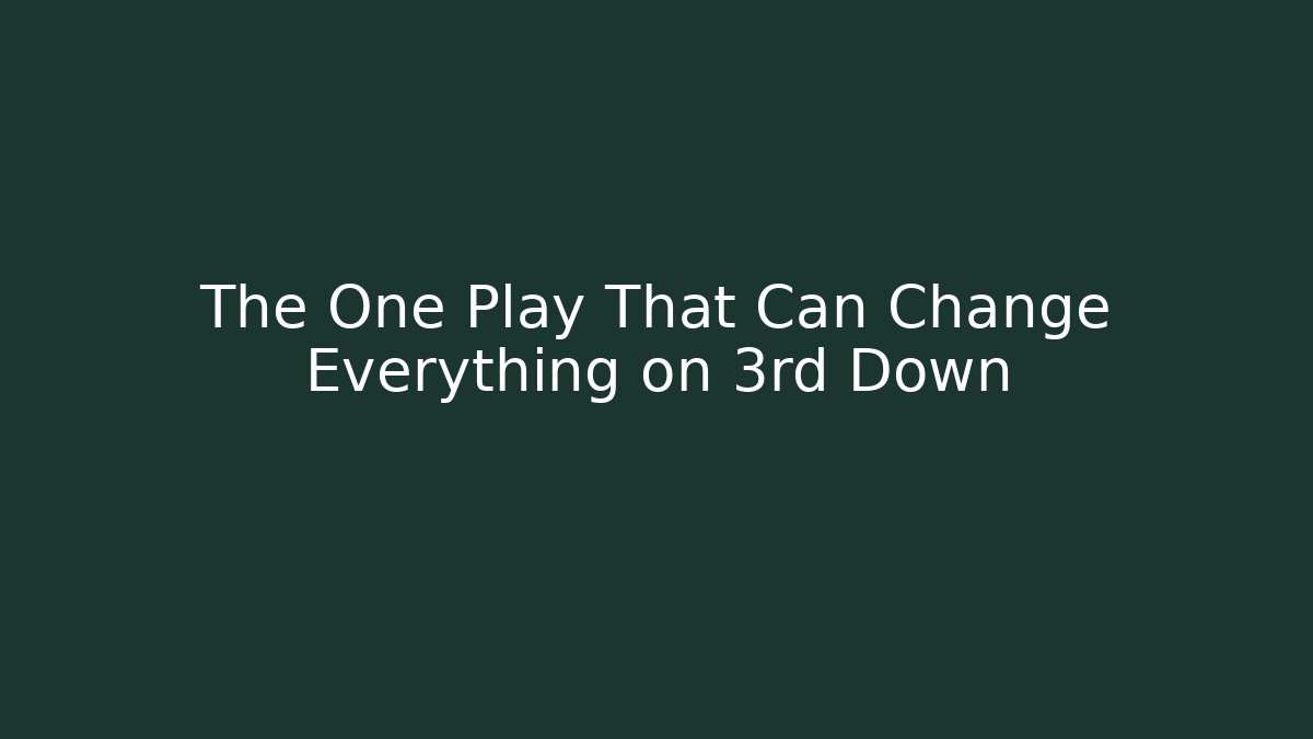 The One Play That Can Change Everything on 3rd Down