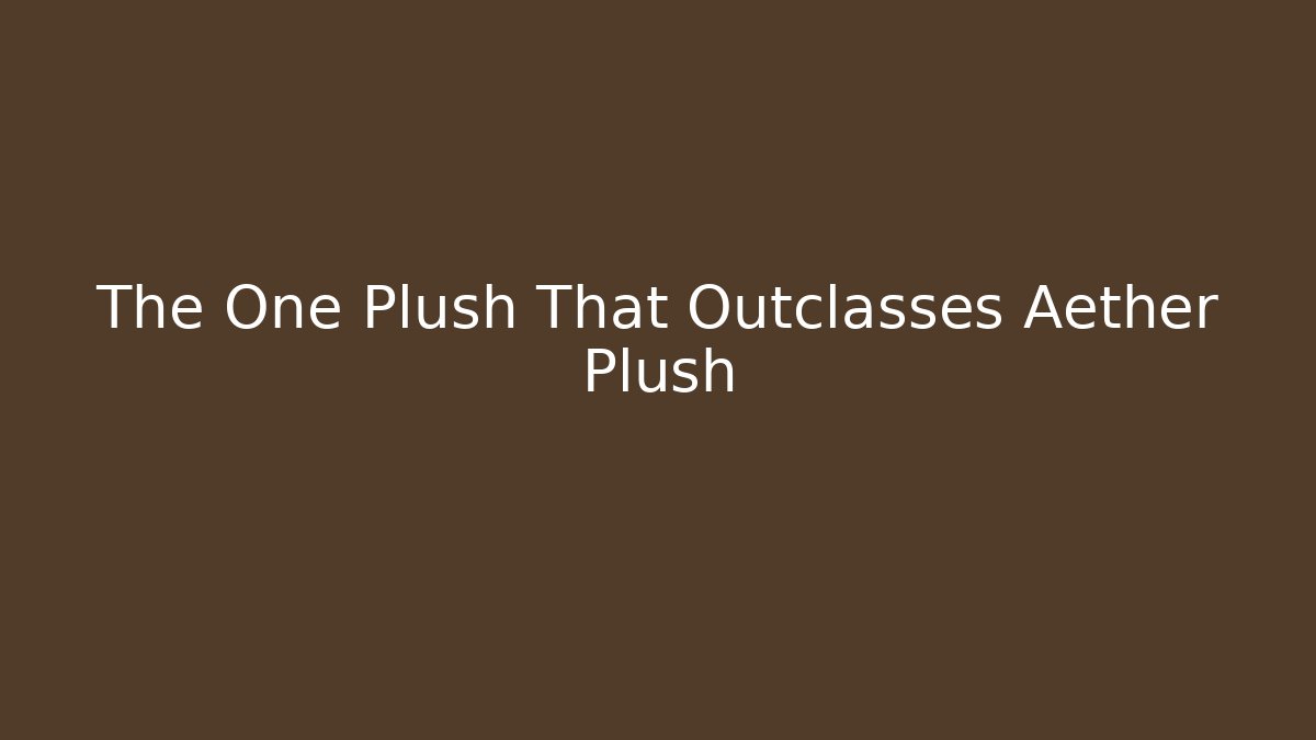 The One Plush That Outclasses Aether Plush