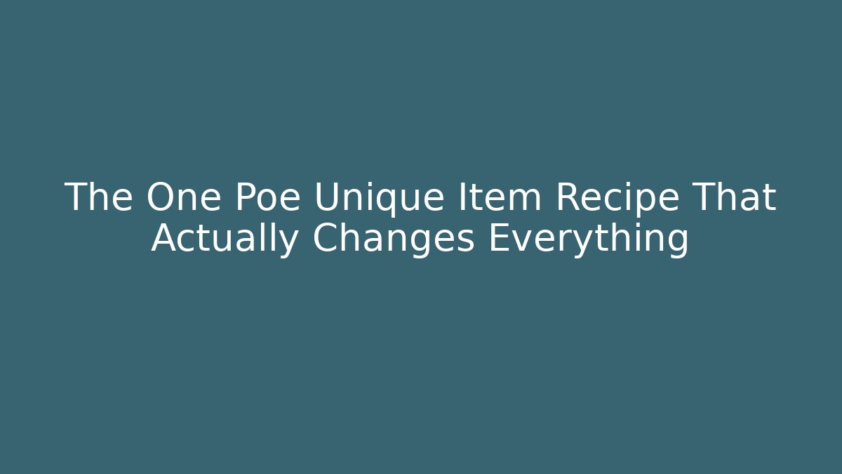 The One Poe Unique Item Recipe That Actually Changes Everything