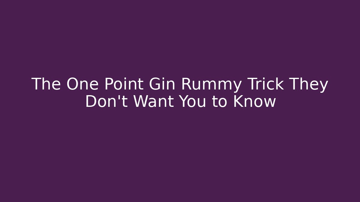 The One Point Gin Rummy Trick They Don't Want You to Know