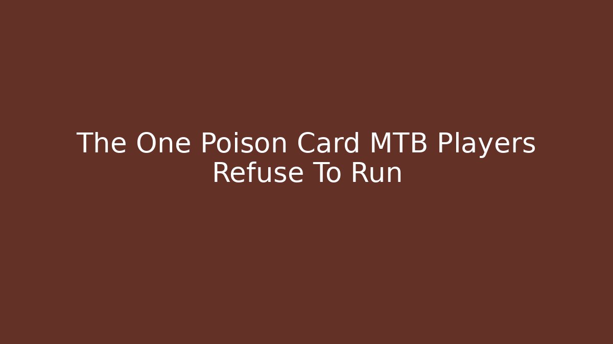 The One Poison Card MTB Players Refuse To Run - Critter Realm
