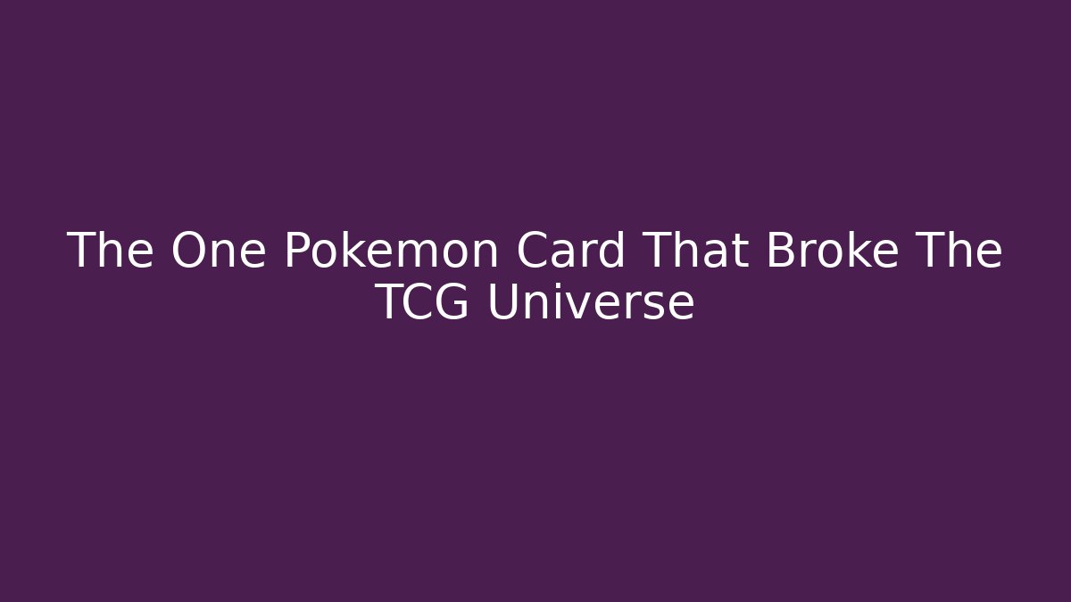 The One Pokémon Card That Broke The TCG Universe