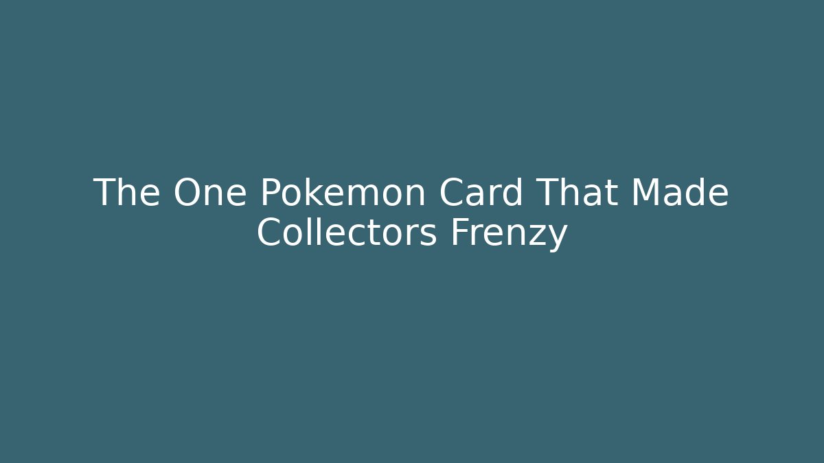 The One Pokémon Card That Made Collectors Frenzy